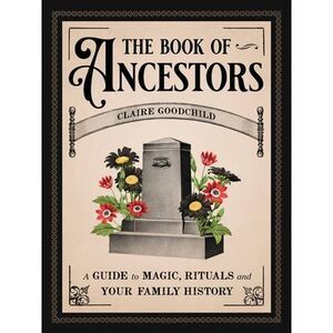 The Book of Ancestors: A Guide to Magic, Rituals, and Your Family History -- Cla